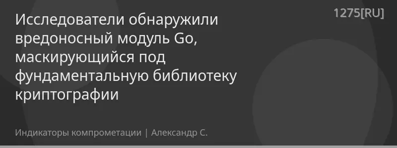 Исследователи обнаружили вредоносный модуль Go, маскирующийся под фундаментальную библиотеку криптографии
