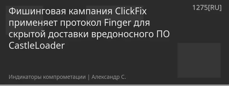 Фишинговая кампания ClickFix применяет протокол Finger для скрытой доставки вредоносного ПО CastleLoader