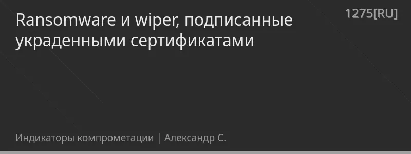 Ransomware и wiper, подписанные украденными сертификатами