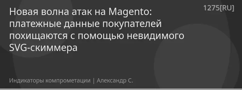 Новая волна атак на Magento: платежные данные покупателей похищаются с помощью невидимого SVG-скиммера