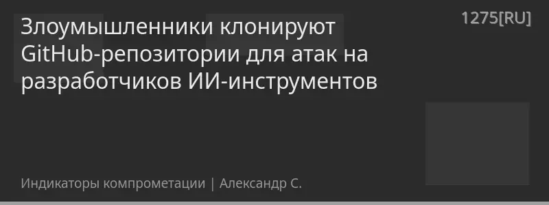 Злоумышленники клонируют GitHub-репозитории для атак на разработчиков ИИ-инструментов