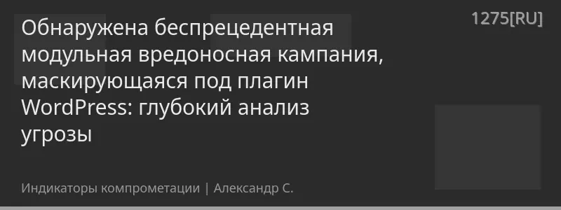 Обнаружена беспрецедентная модульная вредоносная кампания, маскирующаяся под плагин WordPress: глубокий анализ угрозы