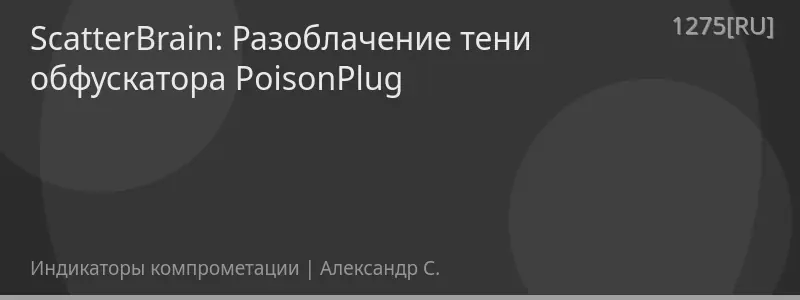 ScatterBrain: Разоблачение тени обфускатора PoisonPlug