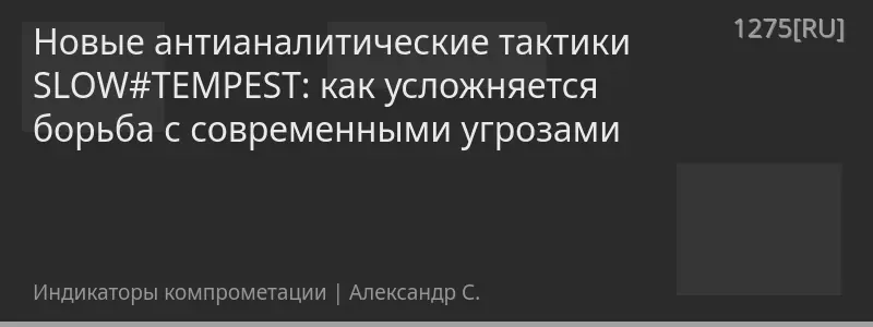 Новые антианалитические тактики SLOW#TEMPEST: как усложняется борьба с современными угрозами
