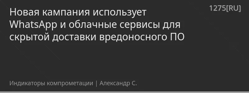 Новая кампания использует WhatsApp и облачные сервисы для скрытой доставки вредоносного ПО