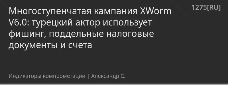 Многоступенчатая кампания XWorm V6.0: турецкий актор использует фишинг, поддельные налоговые документы и счета