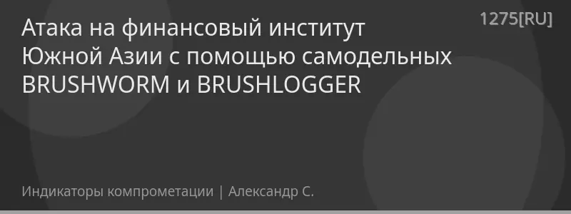 Атака на финансовый институт Южной Азии с помощью самодельных BRUSHWORM и BRUSHLOGGER