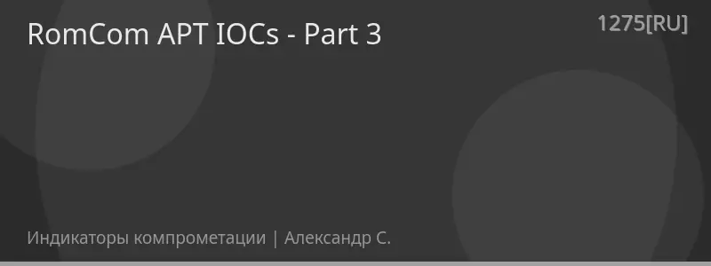 RomCom APT IOCs - Part 3