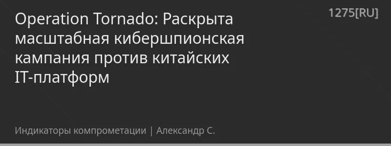 Operation Tornado: Раскрыта масштабная кибершпионская кампания против китайских IT-платформ