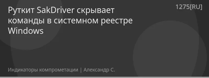 Руткит SakDriver скрывает команды в системном реестре Windows