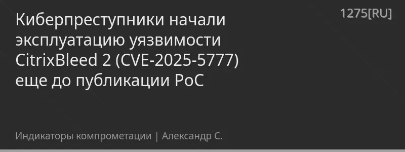 Киберпреступники начали эксплуатацию уязвимости CitrixBleed 2 (CVE-2025-5777) еще до публикации PoC