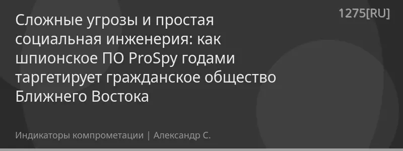 Сложные угрозы и простая социальная инженерия: как шпионское ПО ProSpy годами таргетирует гражданское общество Ближнего Востока
