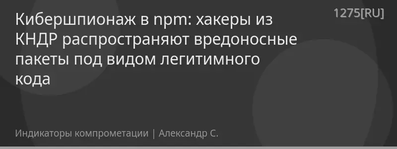 Кибершпионаж в npm: хакеры из КНДР распространяют вредоносные пакеты под видом легитимного кода
