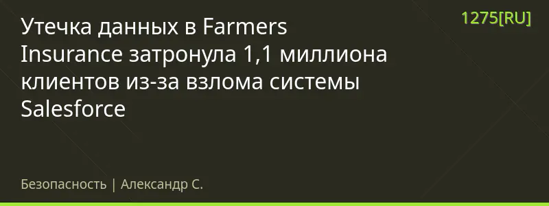 Утечка данных в Farmers Insurance затронула 1,1 миллиона клиентов из-за взлома системы Salesforce