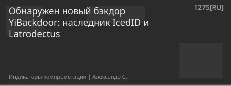 Обнаружен новый бэкдор YiBackdoor: наследник IcedID и Latrodectus