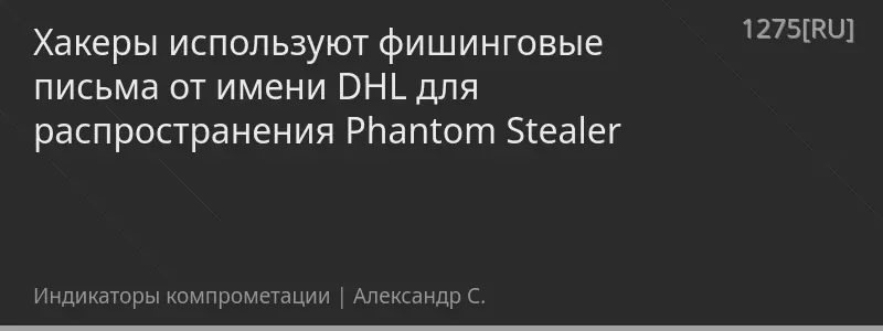 Хакеры используют фишинговые письма от имени DHL для распространения Phantom Stealer