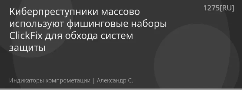 Киберпреступники массово используют фишинговые наборы ClickFix для обхода систем защиты