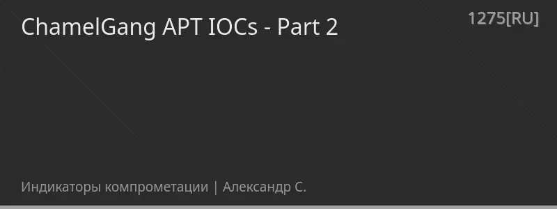 ChamelGang APT IOCs - Part 2