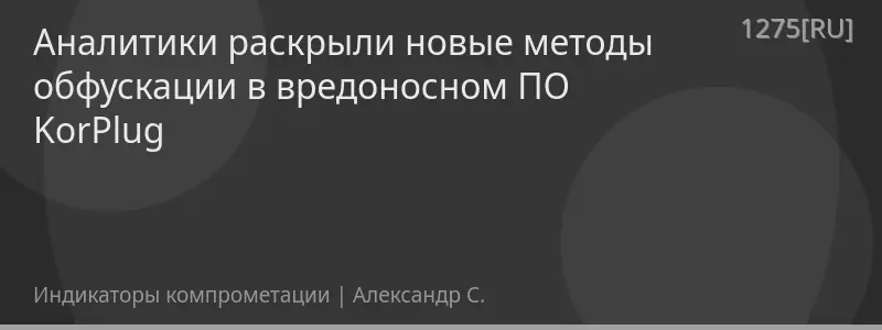 Аналитики раскрыли новые методы обфускации в вредоносном ПО KorPlug