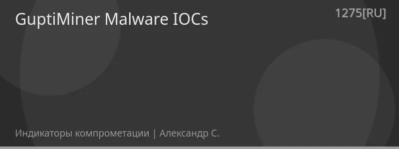GuptiMiner Malware IOCs