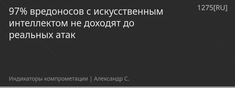 97% вредоносов с искусственным интеллектом не доходят до реальных атак