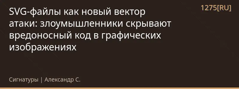 SVG-файлы как новый вектор атаки: злоумышленники скрывают вредоносный код в графических изображениях