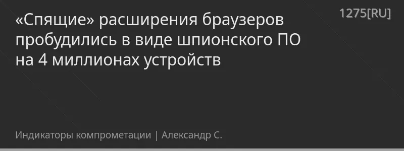 «Спящие» расширения браузеров пробудились в виде шпионского ПО на 4 миллионах устройств
