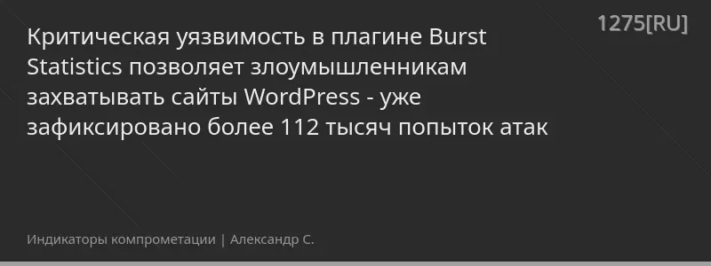 Критическая уязвимость в плагине Burst Statistics позволяет злоумышленникам захватывать сайты WordPress - уже зафиксировано более 112 тысяч попыток атак