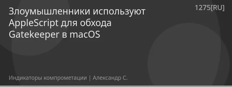 Злоумышленники используют AppleScript для обхода Gatekeeper в macOS