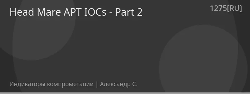Head Mare APT IOCs - Part 2