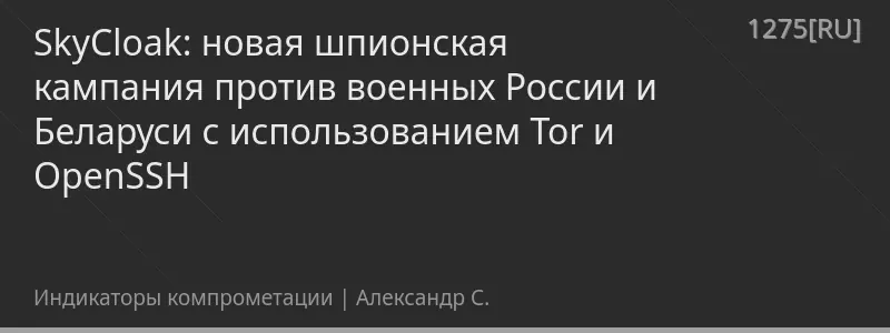SkyCloak: новая шпионская кампания против военных России и Беларуси с использованием Tor и OpenSSH