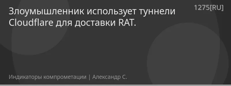 Злоумышленник использует туннели Cloudflare для доставки RAT.