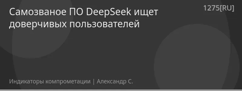Самозваное ПО DeepSeek ищет доверчивых пользователей