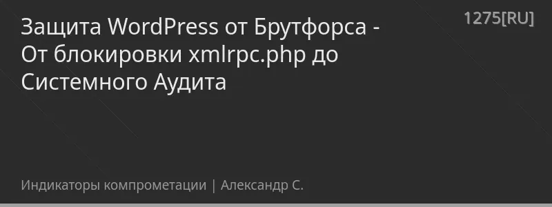 Защита WordPress от Брутфорса - От блокировки xmlrpc.php до Системного Аудита