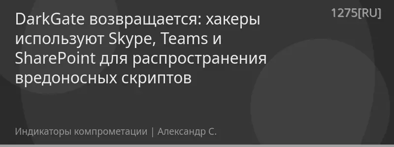 DarkGate возвращается: хакеры используют Skype, Teams и SharePoint для распространения вредоносных скриптов