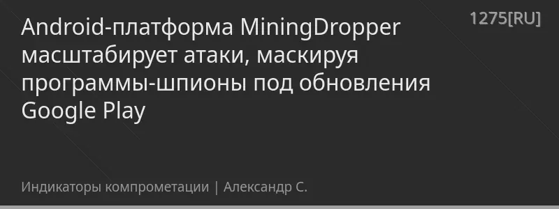 Android-платформа MiningDropper масштабирует атаки, маскируя программы-шпионы под обновления Google Play