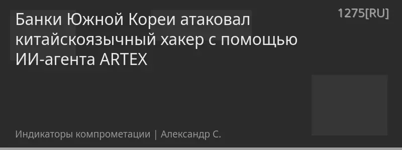 Банки Южной Кореи атаковал китайскоязычный хакер с помощью ИИ-агента ARTEX