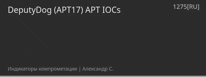 DeputyDog (APT17) APT IOCs