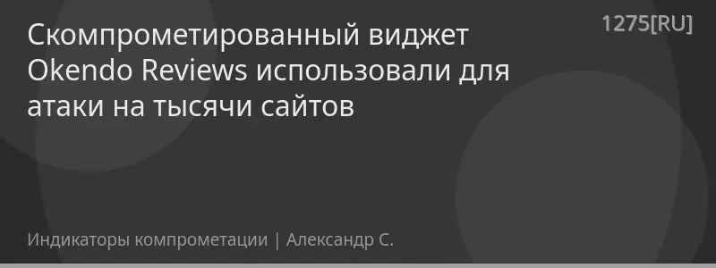 Скомпрометированный виджет Okendo Reviews использовали для атаки на тысячи сайтов