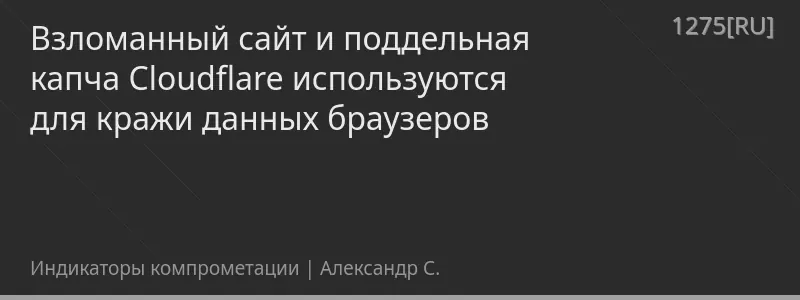 Взломанный сайт и поддельная капча Cloudflare используются для кражи данных браузеров