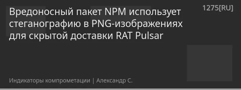Вредоносный пакет NPM использует стеганографию в PNG-изображениях для скрытой доставки RAT Pulsar