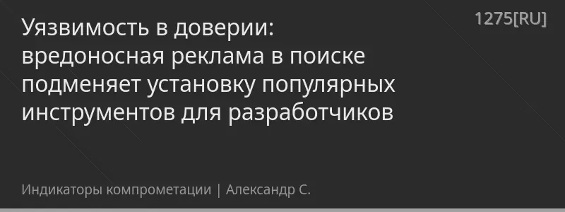 Уязвимость в доверии: вредоносная реклама в поиске подменяет установку популярных инструментов для разработчиков