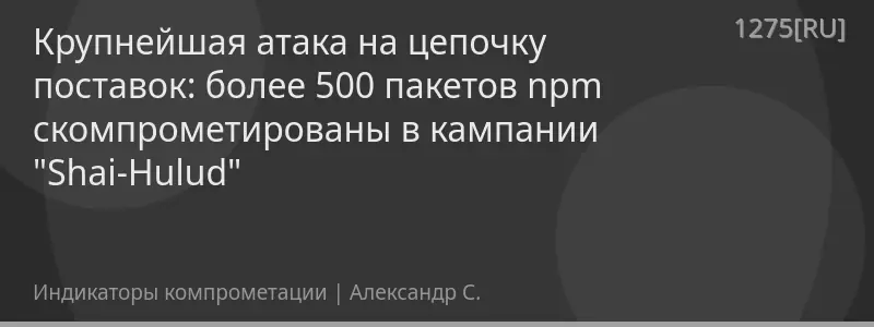 Крупнейшая атака на цепочку поставок: более 500 пакетов npm скомпрометированы в кампании "Shai-Hulud"