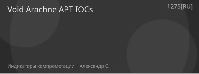 Void Arachne APT IOCs