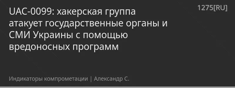 UAC-0099: хакерская группа атакует государственные органы и СМИ Украины с помощью вредоносных программ