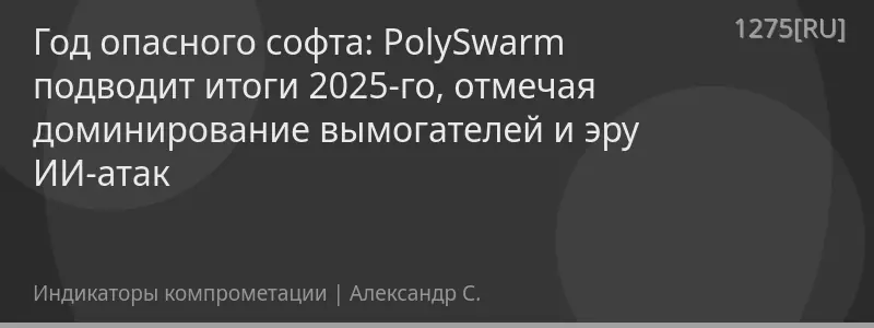 Год опасного софта: PolySwarm подводит итоги 2025-го, отмечая доминирование вымогателей и эру ИИ-атак