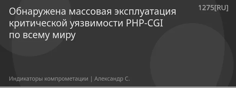 Обнаружена массовая эксплуатация критической уязвимости PHP-CGI по всему миру