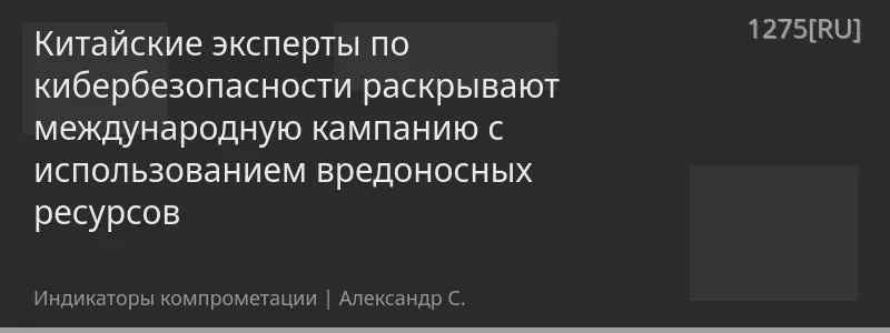 Китайские эксперты по кибербезопасности раскрывают международную кампанию с использованием вредоносных ресурсов