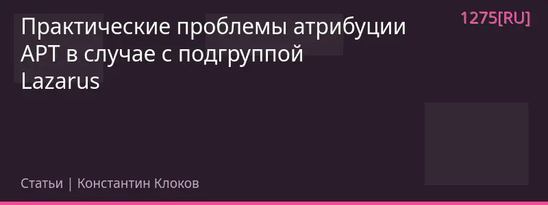 Практические проблемы атрибуции APT в случае с подгруппой Lazarus