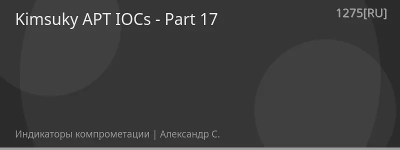 Kimsuky APT IOCs - Part 17